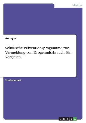 Schulische PrÃ¤ventionsprogramme zur Vermeidung von Drogenmissbrauch. Ein Vergleich -  Anonymous