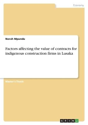 Factors affecting the value of contracts for indigenous construction firms in Lusaka - Norah Mpundu