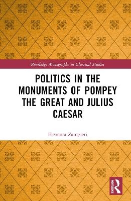 Politics in the Monuments of Pompey the Great and Julius Caesar - Eleonora Zampieri