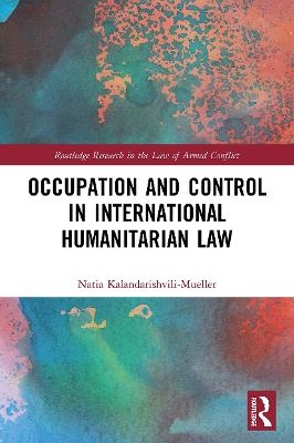 Occupation and Control in International Humanitarian Law - Natia Kalandarishvili-Mueller