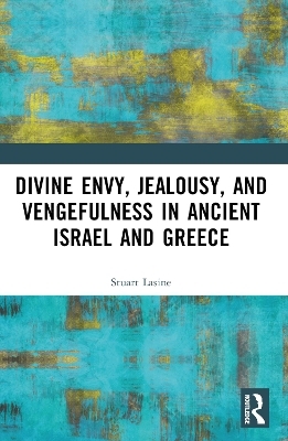 Divine Envy, Jealousy, and Vengefulness in Ancient Israel and Greece - Stuart Lasine