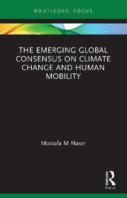 The Emerging Global Consensus on Climate Change and Human Mobility - Mostafa M Naser