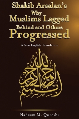 Shakib Arsalan's Why Muslims Lagged Behind and Others Progressed - Nadeem M. Qureshi