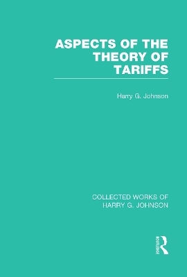 Aspects of the Theory of Tariffs  (Collected Works of Harry Johnson) - Harry Johnson