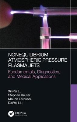 Nonequilibrium Atmospheric Pressure Plasma Jets - XinPei Lu, Stephan Reuter, Mounir Laroussi, Dawei Liu