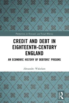 Credit and Debt in Eighteenth-Century England - Alexander Wakelam