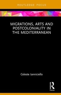 Migrations, Arts and Postcoloniality in the Mediterranean - Celeste Ianniciello