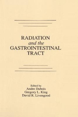 Radiation and the Gastrointestinal Tract - Andre Dubois, Gregory L. King, David R. Livengood