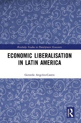 Economic Liberalisation in Latin America - Gerardo Angeles-Castro