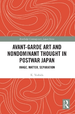 Avant-Garde Art and Non-Dominant Thought in Postwar Japan - K. Yoshida