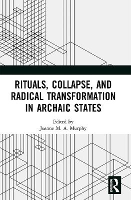 Rituals, Collapse, and Radical Transformation in Archaic States - 