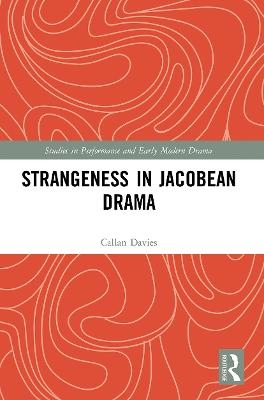 Strangeness in Jacobean Drama - Callan Davies