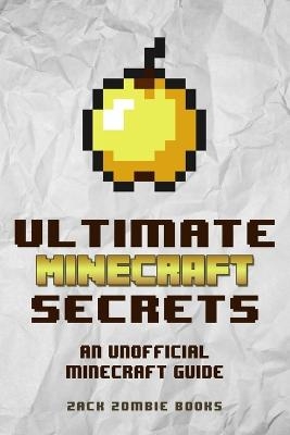 Ultimate Minecraft Secrets - Zack Zombie Books