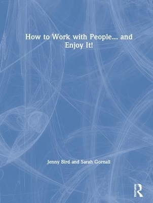 How to Work with People... and Enjoy It! - Jenny Bird, Sarah Gornall