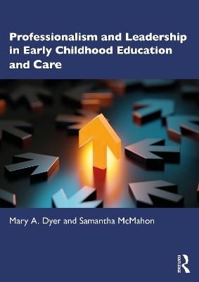 Professionalism and Leadership in Early Childhood Education and Care - Mary A. Dyer, Samantha McMahon