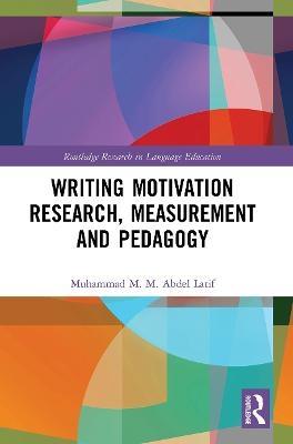 Writing Motivation Research, Measurement and Pedagogy - Muhammad M. M. Abdel Latif