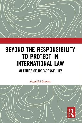 Beyond the Responsibility to Protect in International Law - Angeliki Samara