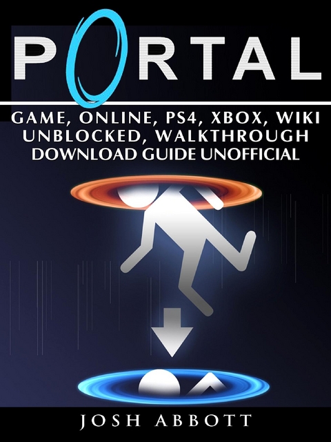 Portal Game, Online, PS4, Xbox, Wiki Unblocked, Walkthrough Download Guide Unofficial -  Josh Abbott