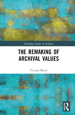 The Remaking of Archival Values - Victoria Hoyle