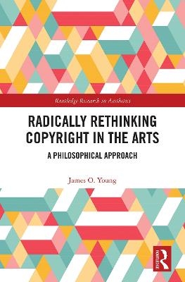 Radically Rethinking Copyright in the Arts - James Young