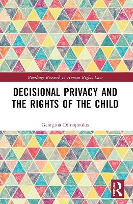 Decisional Privacy and the Rights of the Child - Georgina Dimopoulos