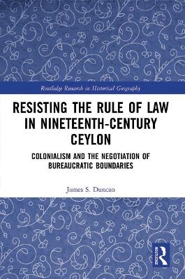 Resisting the Rule of Law in Nineteenth-Century Ceylon - James S. Duncan