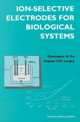 Ion-Selective Electrodes for Biological Systems - Christopher Fry, Stephen Langley E. N., Stephen Langley