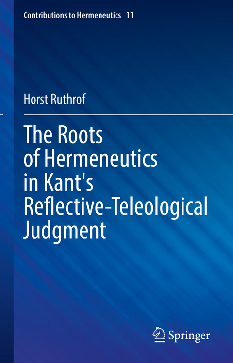 The Roots of Hermeneutics in Kant's Reflective-Teleological Judgment - Horst Ruthrof