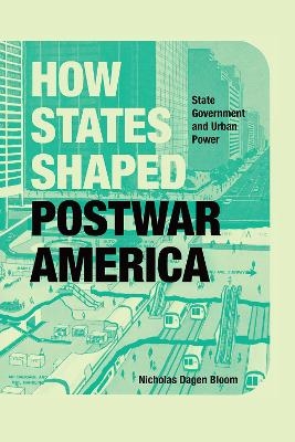 How States Shaped Postwar America - Nicholas Dagen Bloom