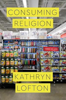 Consuming Religion - Kathryn Lofton