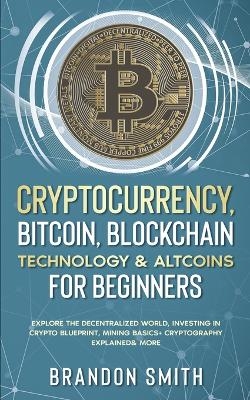 Cryptocurrency, Bitcoin, Blockchain Technology& Altcoins For Beginners - Brandon Smith