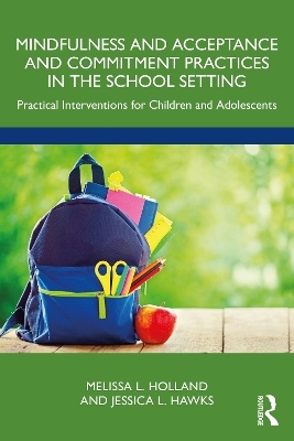 Mindfulness and Acceptance and Commitment Practices in the School Setting - Melissa Holland, Jessica Hawks