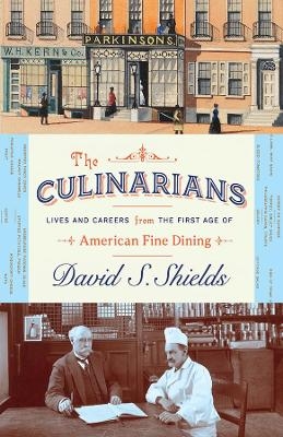 The Culinarians – Lives and Careers from the First Age of American Fine Dining - David S. Shields