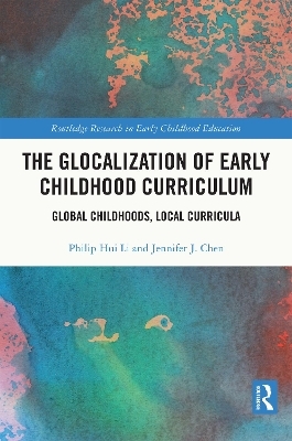 The Glocalization of Early Childhood Curriculum - Philip Hui Li, Jennifer J. Chen