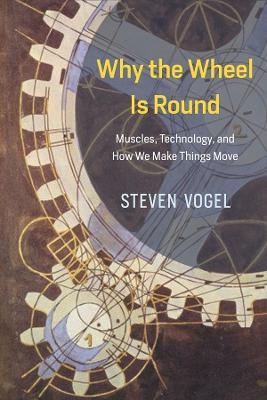 Why the Wheel Is Round - Steven Vogel