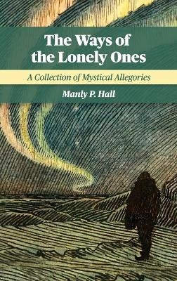 The Ways of the Lonely Ones - Manly P Hall