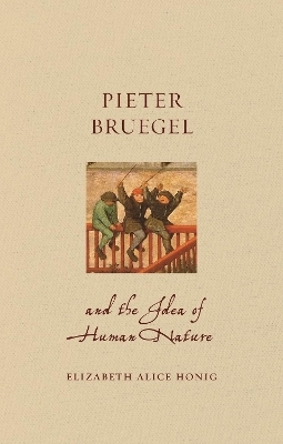 Pieter Bruegel and the Idea of Human Nature - Elizabeth Alice Honig