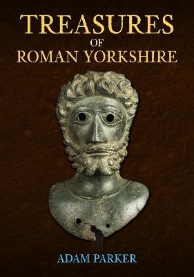 Treasures of Roman Yorkshire - Adam Parker