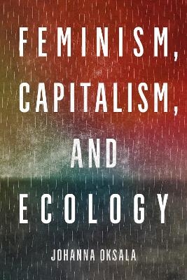 Feminism, Capitalism, and Ecology - Johanna Oksala