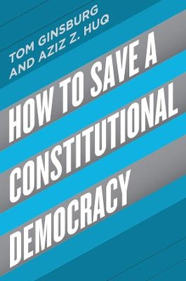 How to Save a Constitutional Democracy - Tom Ginsburg, Aziz Huq