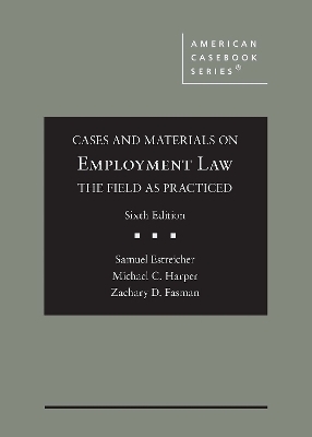 Cases and Materials on Employment Law, the Field as Practiced - Samuel Estreicher, Michael C. Harper, Zachary Dean Fasman