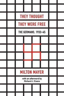 They Thought They Were Free – The Germans, 1933–45 - Milton Mayer, Richard J. Evans