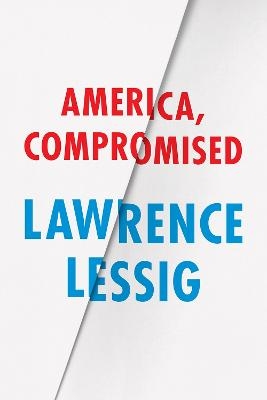 America, Compromised - Lawrence Lessig