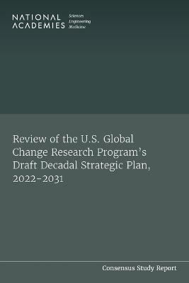 Review of the U.S. Global Change Research Program's Draft Decadal Strategic Plan, 2022-2031 - Engineering National Academies of Sciences  and Medicine,  Division of Behavioral and Social Sciences and Education,  Division on Earth and Life Studies,  Board on Environmental Change and Society,  Board on Atmospheric Sciences and Climate