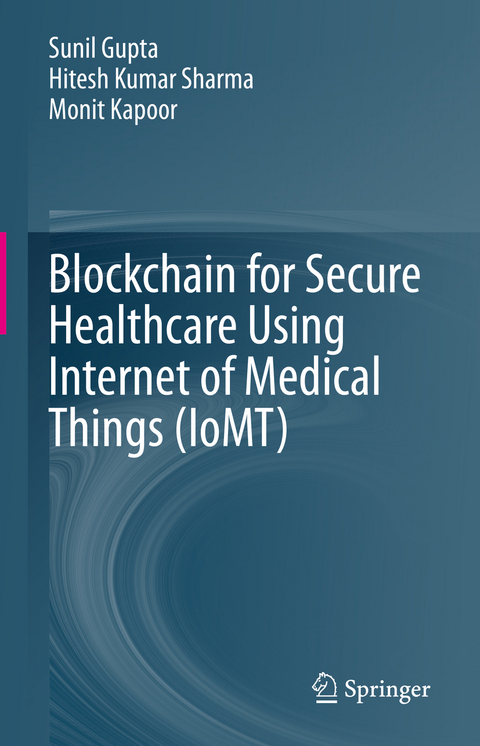 Blockchain for Secure Healthcare Using Internet of Medical Things (IoMT) - Sunil Gupta, Hitesh Kumar Sharma, Monit Kapoor