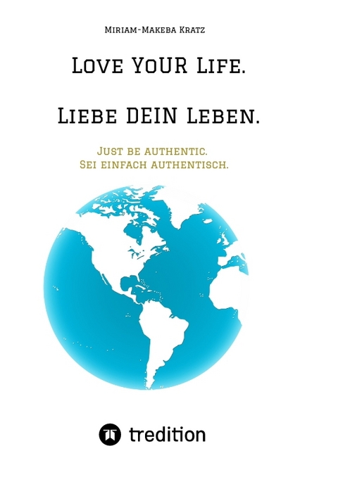 Love YoUR Life. Liebe DEIN Leben. - Miriam-Makeba Kratz