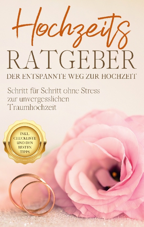 Hochzeits Ratgeber - Der entspannte Weg zur Hochzeit: Schritt für Schritt ohne Stress zur unvergesslichen Traumhochzeit - inkl. Checkliste und den besten Tipps - Mirella Lameyer