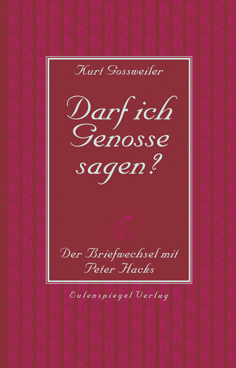 Darf ich Genosse sagen? - Kurt Gossweiler, Peter Hacks