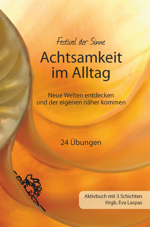 Achtsamkeit im Alltag - Eva Laspas, Michael Bauer, Linda Benkö, Sylvia-Annett Bräuning, Bernadette Bruckne, Johanna Erhart, Gabriele Fürst, Barbara Glasemann, Cécilia Graf, Susanne Hauber, Claudia Kloihofer, Thomas Manhartsberger, Karin Pilz, Ursula Schutting