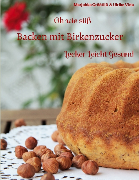 Oh wie süß Backen mit Birkenzucker - Marjukka Gröötilä, Ulrike Vida